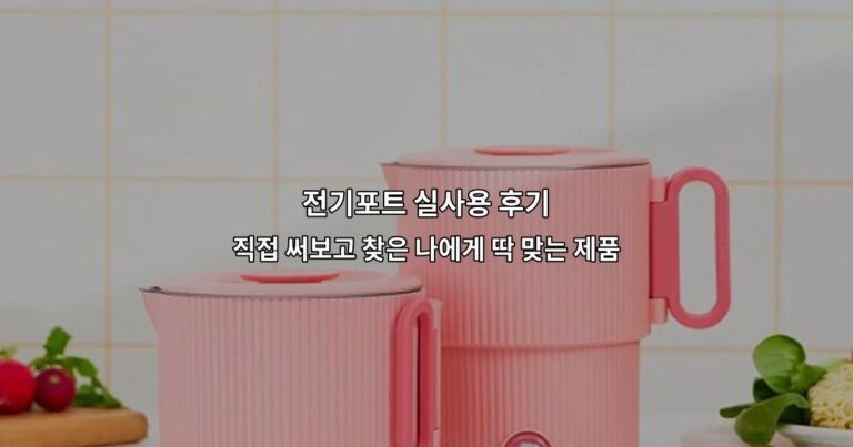 전기포트 실사용 후기: 직접 써보고 찾은 나에게 딱 맞는 제품