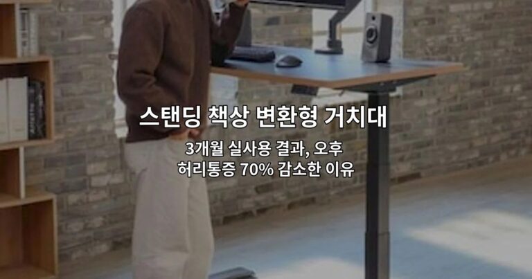 스탠딩 책상 변환형 거치대 사용 후기: 허리 부담 줄었나 3개월 실사용 결과, 오후 허리통증 70% 감소한 이유